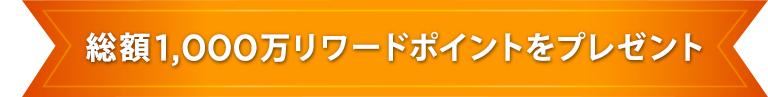 総額1,000万リワードポイントをプレゼント